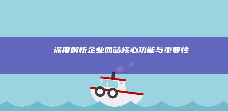 深度解析：企业网站核心功能与重要性